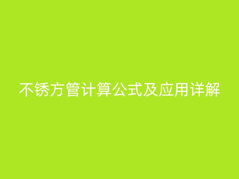 不銹方管計算公式及應用詳解