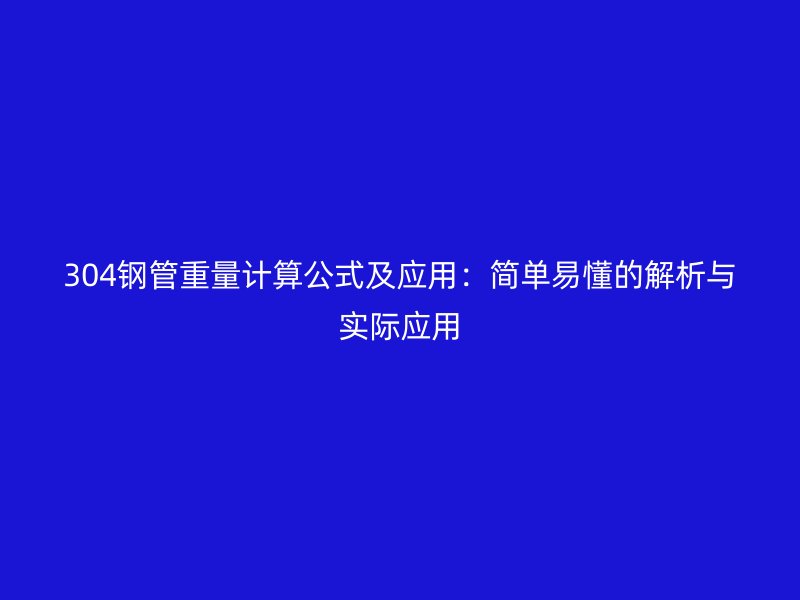304鋼管重量計算公式及應用:簡單易懂的解析與實際應用