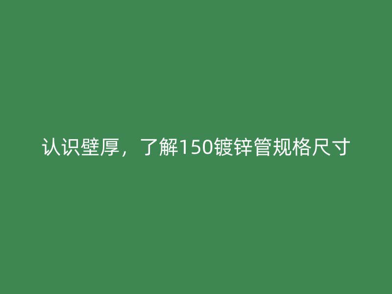 認識壁厚，了解150鍍鋅管規格尺寸