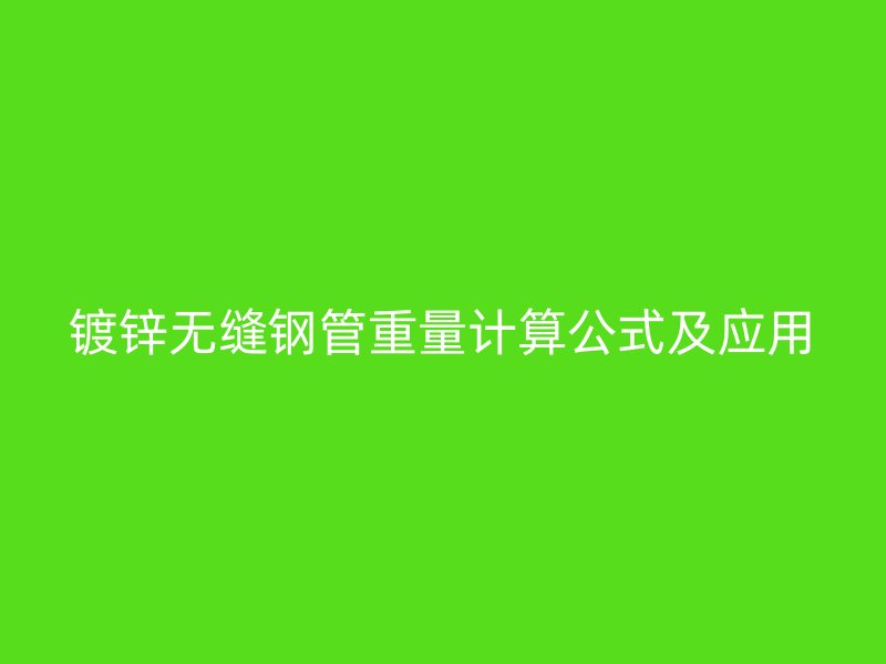 鍍鋅無縫鋼管重量計算公式及應用