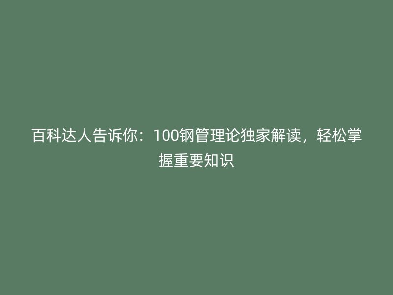 百科達人告訴你：100鋼管理論獨家解讀，輕松掌握重要知識