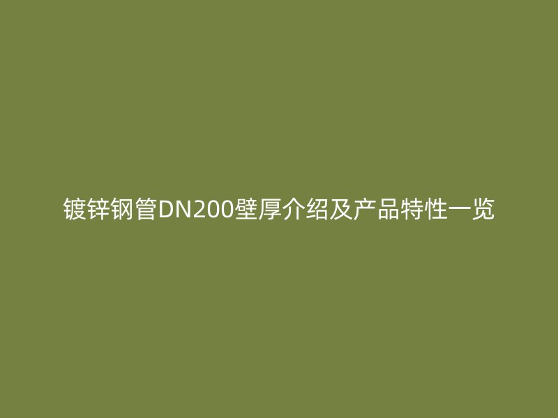 鍍鋅鋼管DN200壁厚介紹及產品特性一覽