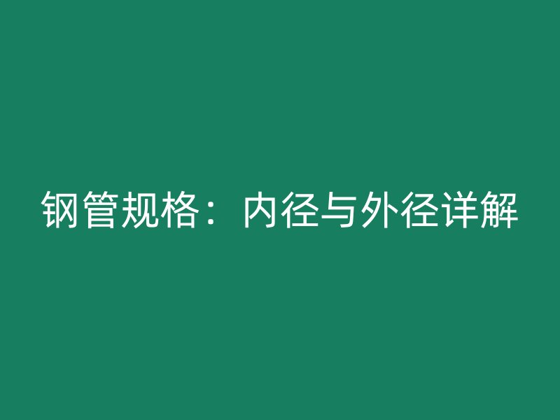 鋼管規格:內徑與外徑詳解