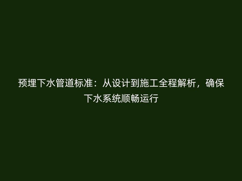 預埋下水管道標準：從設計到施工全程解析，確保下水系統順暢運行