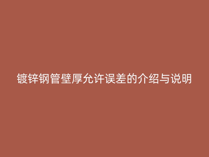 鍍鋅鋼管壁厚允許誤差的介紹與說明
