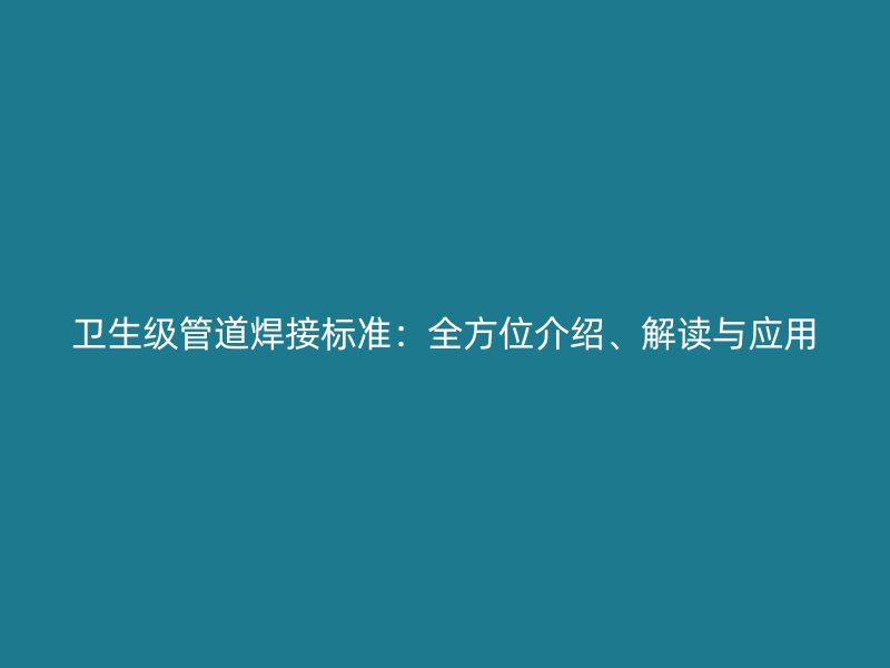 衛生級管道焊接標準：全方位介紹、解讀與應用