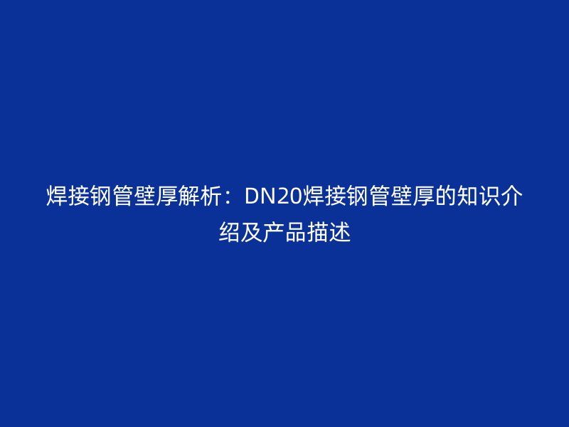 焊接鋼管壁厚解析：DN20焊接鋼管壁厚的知識介紹及產品描述