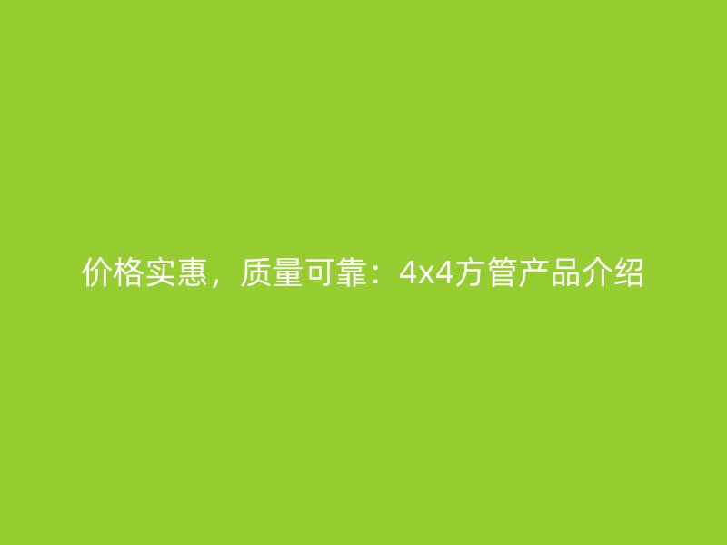 價格實惠，質量可靠：4x4方管產品介紹