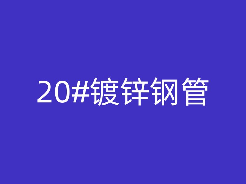 20#鍍鋅鋼管